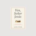 ¡Ven, Señor Jesús!- Reflexiones sobre la segunda venida de Cristo